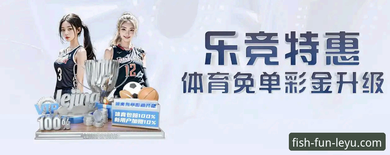 乐鱼娱乐官方网址2026最新版本 乐鱼体育平台2026升级版:5大关键优化与用户实测体验